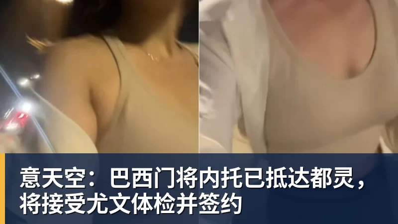 意天空:巴西门将内托已抵达都灵,将接受尤文体检并签约