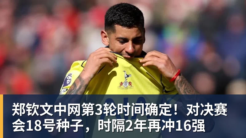 郑钦文中网第3轮时间确定!对决赛会18号种子,时隔2年再冲16强