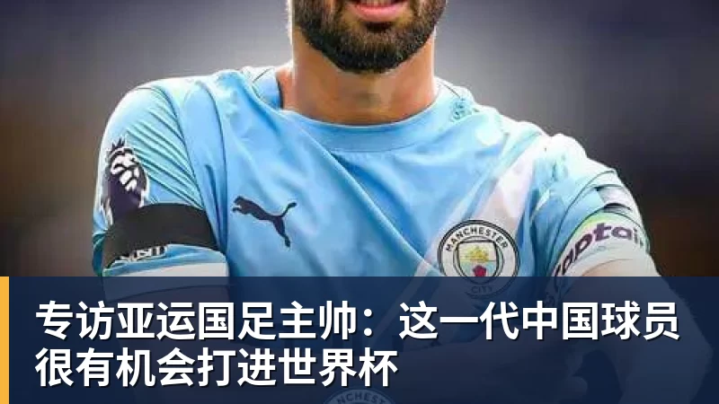 专访亚运国足主帅：这一代中国球员很有机会打进世界杯