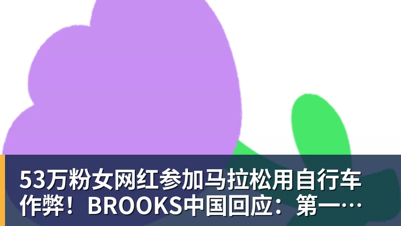 53万粉女网红参加马拉松用自行车作弊!BROOKS中国回应:第一时间终止合作