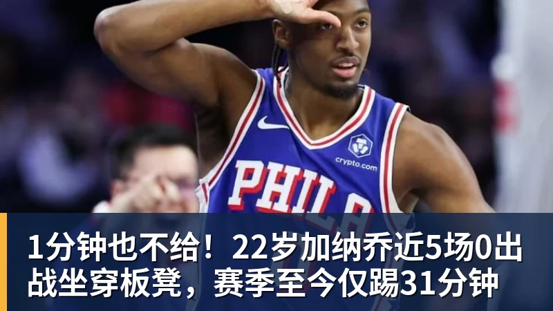 1分钟也不给!22岁加纳乔近5场0出战坐穿板凳,赛季至今仅踢31分钟