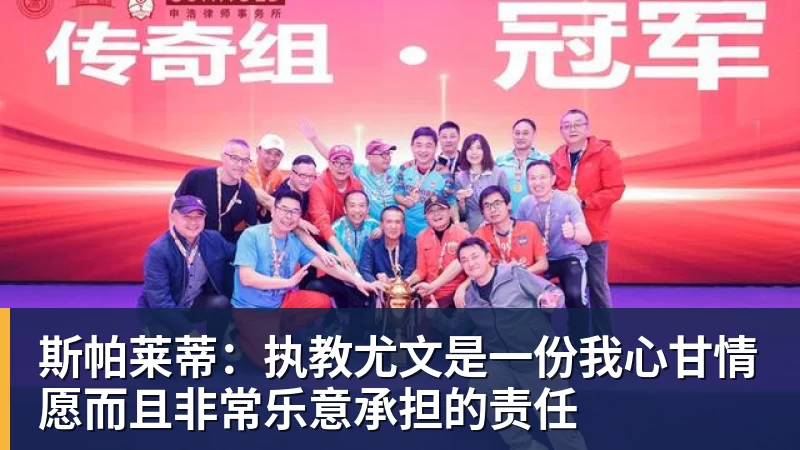 斯帕莱蒂:执教尤文是一份我心甘情愿而且非常乐意承担的责任