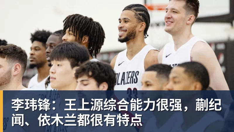 李玮锋:王上源综合能力很强,蒯纪闻、依木兰都很有特点