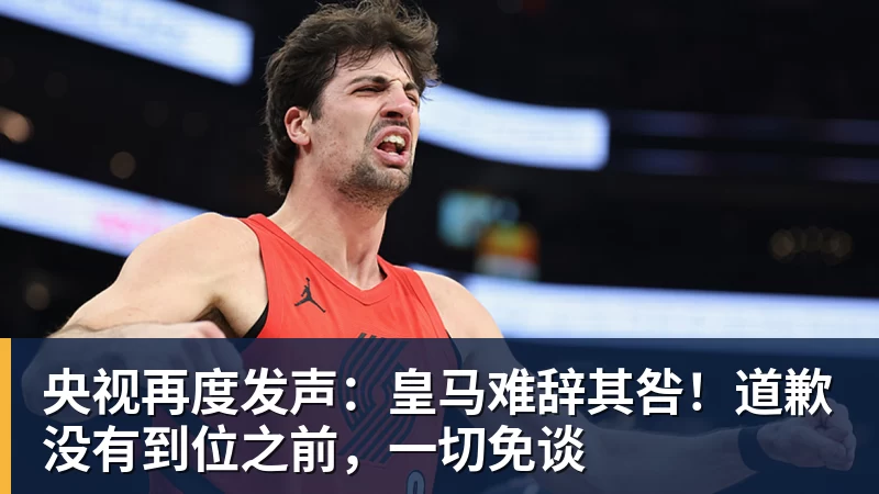 央视再度发声:皇马难辞其咎!道歉没有到位之前,一切免谈