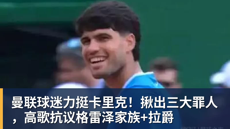 曼联球迷力挺卡里克!揪出三大罪人,高歌抗议格雷泽家族+拉爵